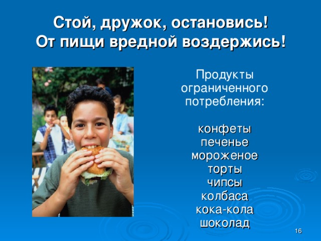 Стой, дружок, остановись!  От пищи вредной воздержись! Продукты ограниченного потребления: конфеты печенье мороженое торты чипсы колбаса кока-кола шоколад