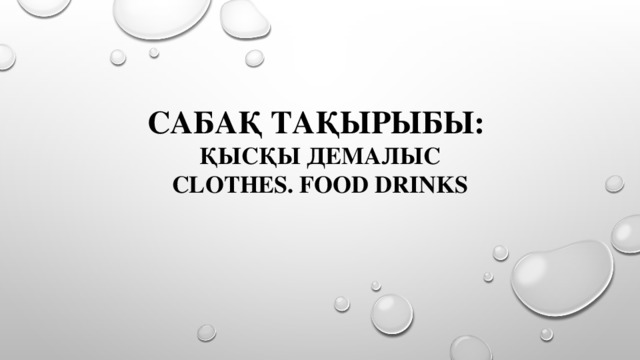 Сабақ тақырыбы:  Қысқы демалыс  CLOTHES. FOOD DRINKS