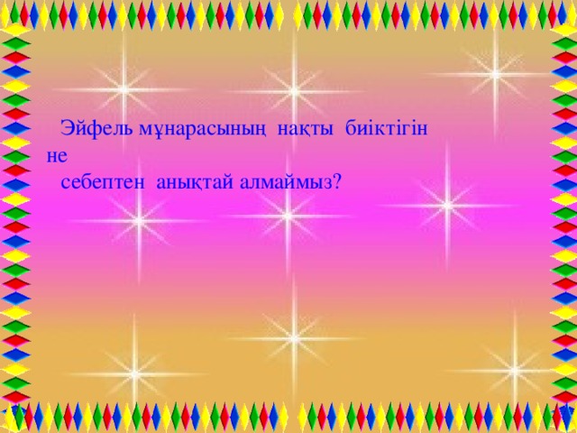 Эйфель мұнарасының нақты биіктігін не себептен анықтай алмаймыз?