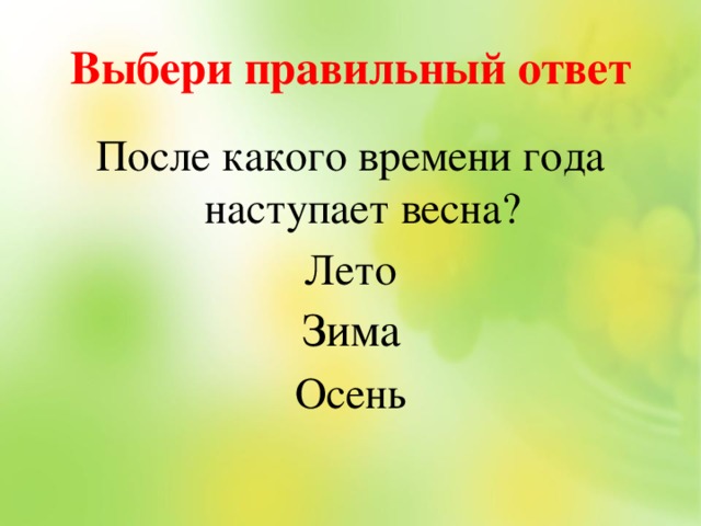 Выбери правильный ответ После какого времени года наступает весна? Лето Осень Зима