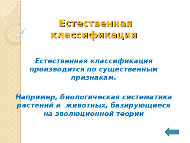 Естественная классификация  Естественная классификация производится по существенным признакам.  Например, биологическая систематика растений и животных, базирующиеся на эволюционной теории