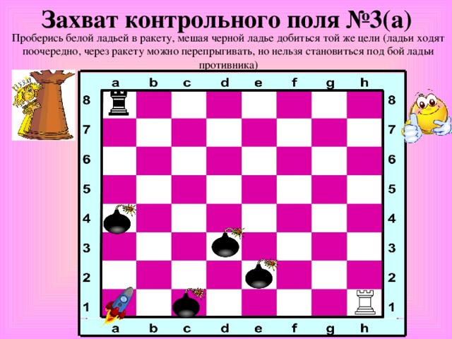 Захват контрольного поля №3(а) Проберись белой ладьей в ракету, мешая черной ладье добиться той же цели (ладьи ходят поочередно, через ракету можно перепрыгивать, но нельзя становиться под бой ладьи противника)