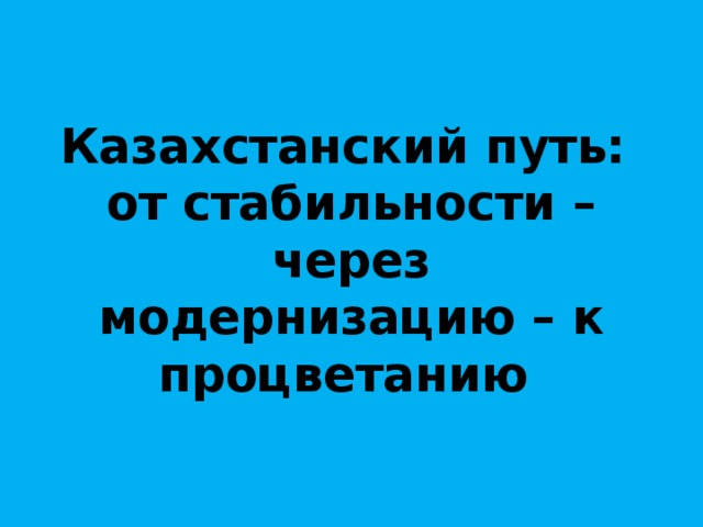 Казахстанский путь:  от стабильности – через модернизацию – к процветанию