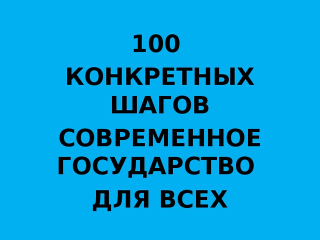 100 КОНКРЕТНЫХ ШАГОВ СОВРЕМЕННОЕ ГОСУДАРСТВО ДЛЯ ВСЕХ