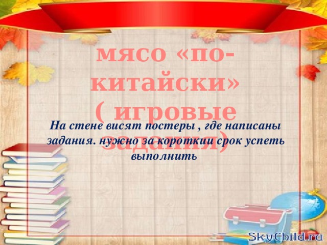 мясо «по-китайски» ( игровые задания) На стене висят постеры , где написаны задания. нужно за короткии срок успеть выполнить