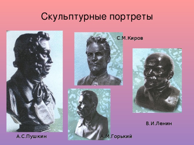 Скульптурные портреты С.М.Киров В.И.Ленин А.С.Пушкин А.М.Горький