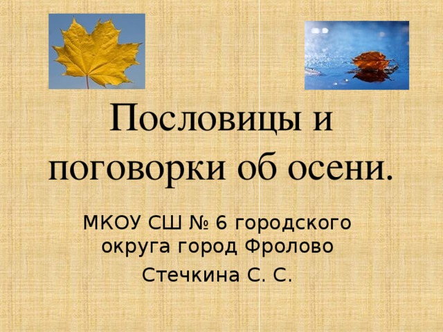 Пословицы и поговорки об осени. МКОУ СШ № 6 городского округа город Фролово Стечкина С. С.