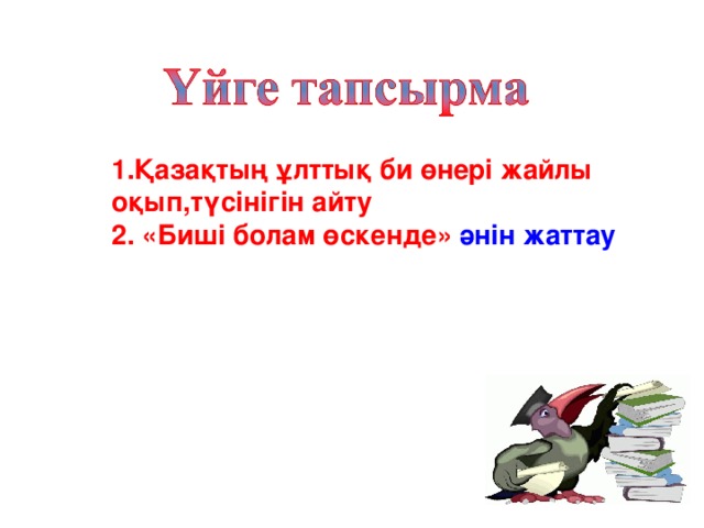 1.Қазақтың ұлттық би өнері жайлы оқып,түсінігін айту 2. «Биші болам өскенде» әнін жаттау