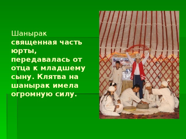 Шанырак священная часть юрты, передавалась от отца к младшему сыну. Клятва на шанырак имела огромную силу.