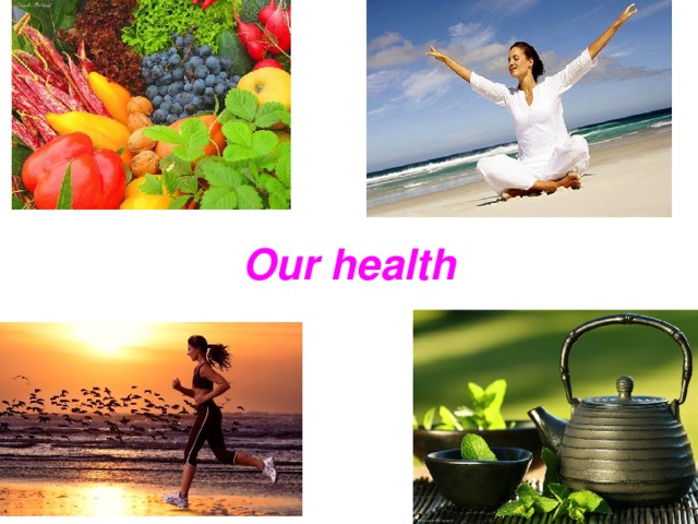 Our health