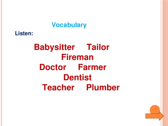 Vocabulary Listen:  Babysitter Tailor Fireman Doctor Farmer Dentist  Teacher Plumber