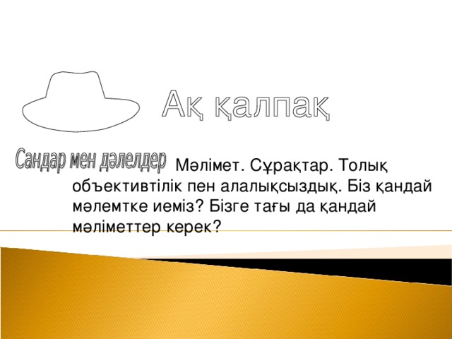 Мәлімет. Сұрақтар.  Толық объективтілік пен алалықсыздық. Біз қандай мәлемтке иеміз? Бізге тағы да қандай мәліметтер керек? Fade in one at a time…