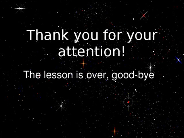 Thank you for your attention! The lesson is over, good-bye !