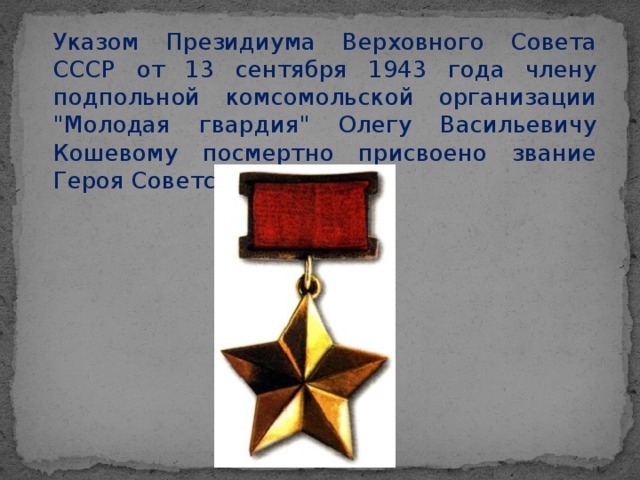 Указом Президиума Верховного Совета СССР от 13 сентября 1943 года члену подпольной комсомольской организации 