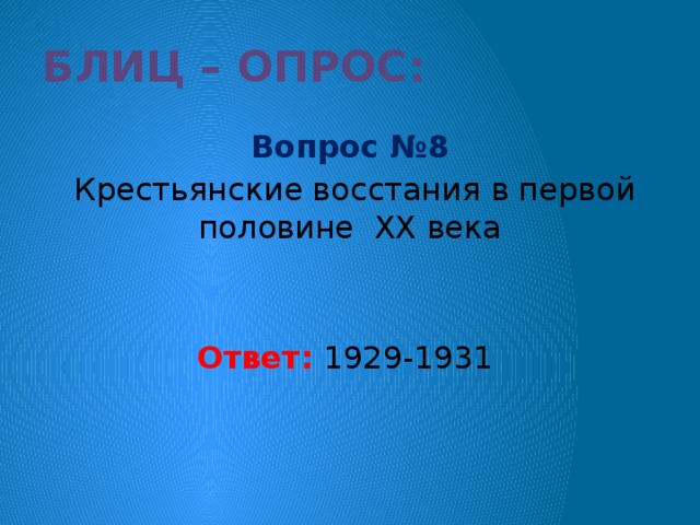 Блиц – опрос: Вопрос №8  Крестьянские восстания в первой половине XX века Ответ: 1929-1931