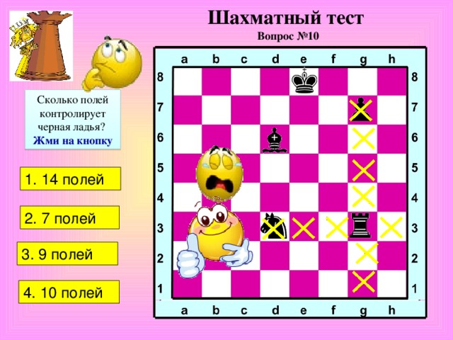 Шахматный тест  Вопрос №10 Сколько полей контролирует черная ладья?  Жми на кнопку 1. 14 полей 2. 7 полей 3. 9 полей 4. 10 полей