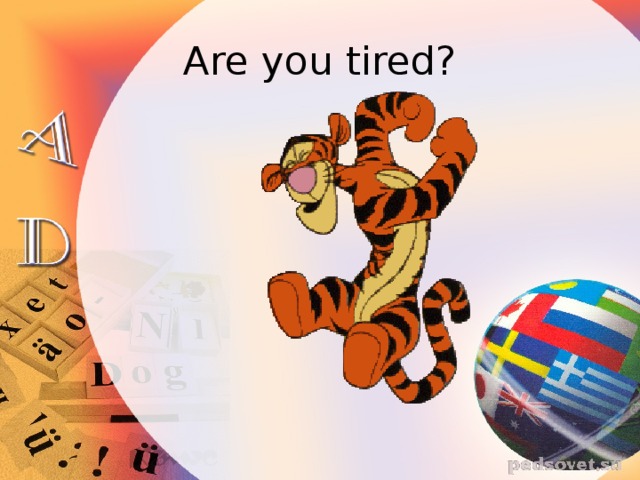 Are you tired?