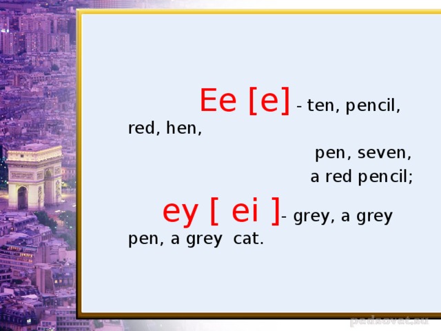 Ee [e] - ten, pencil, red, hen,  pen, seven,  a red pencil;  ey [ ei ] - grey, a grey pen, a grey  cat.