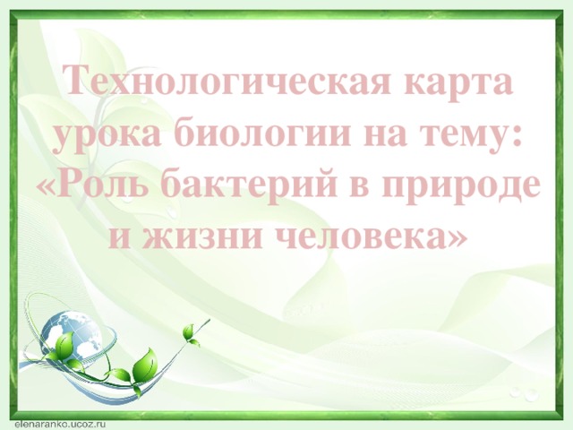 Технологическая карта урока биологии на тему: «Роль бактерий в природе и жизни человека»