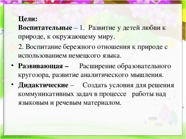 Цели:  Воспитательные – 1. Развитие у детей любви к природе, к окружающему миру.  2. Воспитание бережного отношения к природе с использованием немецкого языка.