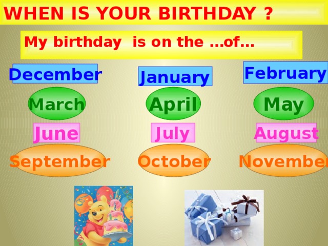 WHEN IS YOUR BIRTHDAY  ? My birthday is on the …of… February December January March April May June July August September October November