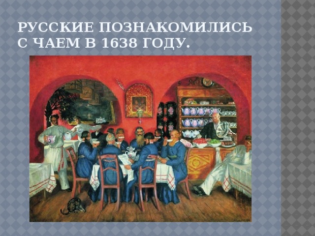 Русские познакомились с чаем в 1638 году.