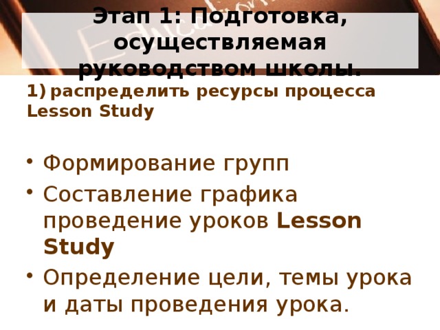 Этап 1: Подготовка, осуществляемая руководством школы. 1)  распределить ресурсы процесса Lesson Study