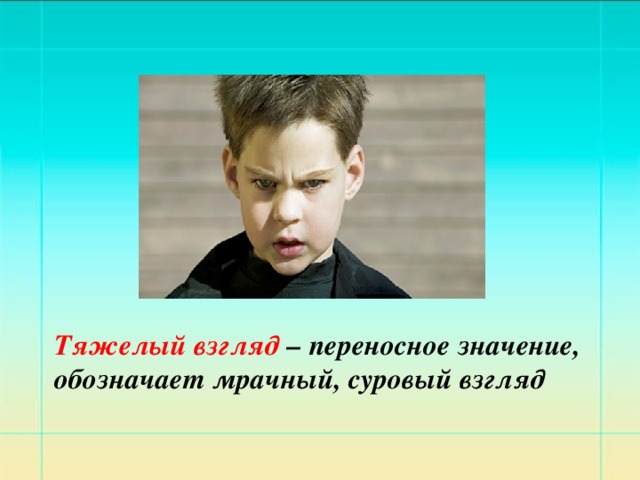 Тяжелый взгляд – переносное значение, обозначает мрачный, суровый взгляд