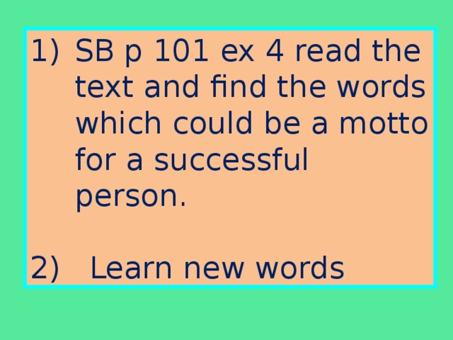 SB p 101 ex 4 read the text and find the words which could be a motto for a successful person.