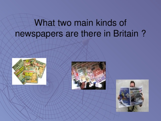 What two main kinds of  newspapers are there in Britain ?