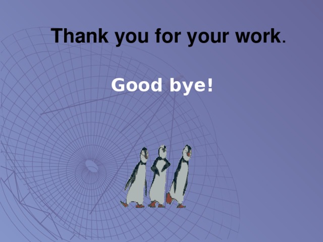 Thank you for your work . Good bye!