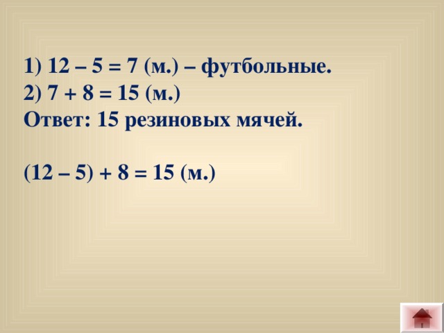 1) 12 – 5 = 7 (м.) – футбольные. 2) 7 + 8 = 15 (м.) Ответ: 15 резиновых мячей.  (12 – 5) + 8 = 15 (м.)