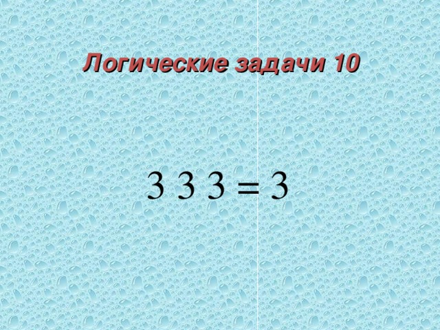 Логические задачи 10  3 3 3 = 3