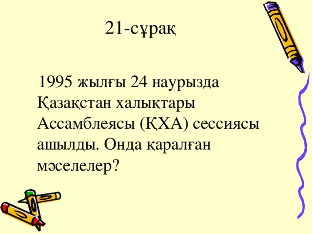 21-сұрақ  1995 жылғы 24 наурызда Қазақстан халықтары Ассамблеясы (ҚХА) сессиясы ашылды. Онда қаралған мәселелер ? 