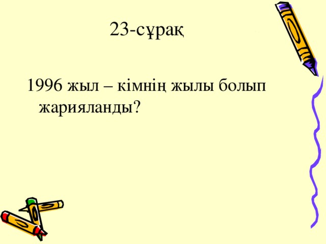 23-сұрақ 1996 жыл – кімнің жылы болып жарияланды? 