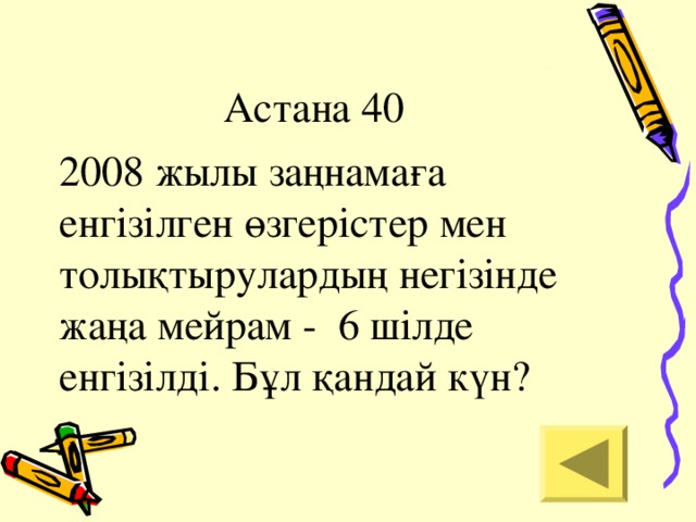 Астана 40 2008 жылы заңнамаға енгізілген өзгерістер мен толықтырулардың негізінде жаңа мейрам - 6 шілде енгізілді. Бұл қандай күн?