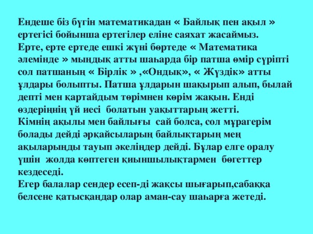 Сабақтың барысы: I Ұйымдастыру кезеңі.  II . Үй тапсырмасын қайталау III. Жаңа сабақ Сабақтың мазмұны. Балалар сендер ертегіні жақсы көресіңдерме? Ертегілер неше түрге бөлінеді? үш түрге  Ертегілер   Шыншыл Қиял-ғажайып Жан-жануарлар