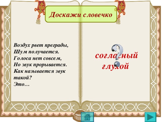 Доскажи словечко Воздух рвет преграды, Шум получается. Голоса нет совсем, Но звук прорывается. Как называется звук такой? Это… согласный  глухой