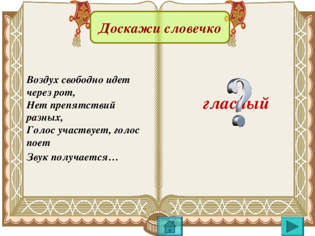 Доскажи словечко Воздух свободно идет через рот, Нет препятствий разных, Голос участвует, голос поет Звук получается…  гласный