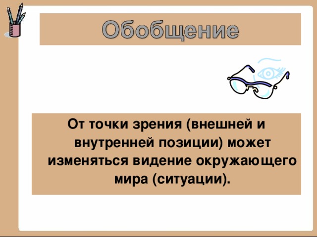 От точки зрения (внешней и внутренней позиции) может изменяться видение окружающего мира (ситуации).