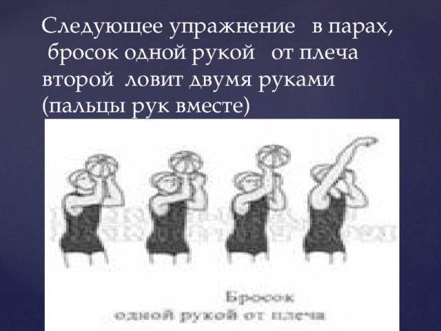 Следующее упражнение в парах, бросок одной рукой от плеча второй ловит двумя руками (пальцы рук вместе)