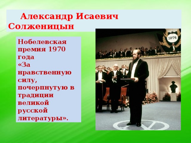 Александр Исаевич Солженицын Нобелевская премия 1970 года  «За нравственную силу, почерпнутую в традиции великой русской литературы».