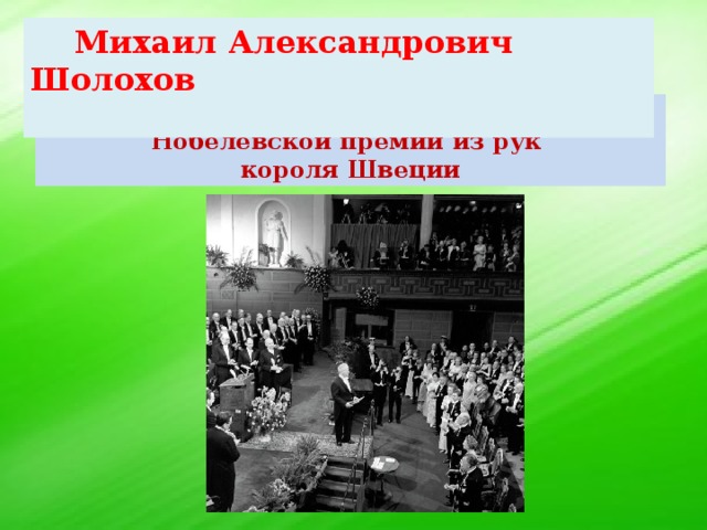 Михаил Александрович Шолохов   Получил диплом лауреата  Нобелевской премии из рук короля Швеции