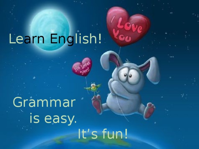 Le arn Eng lish!   Grammar  is easy.      It’s fun!