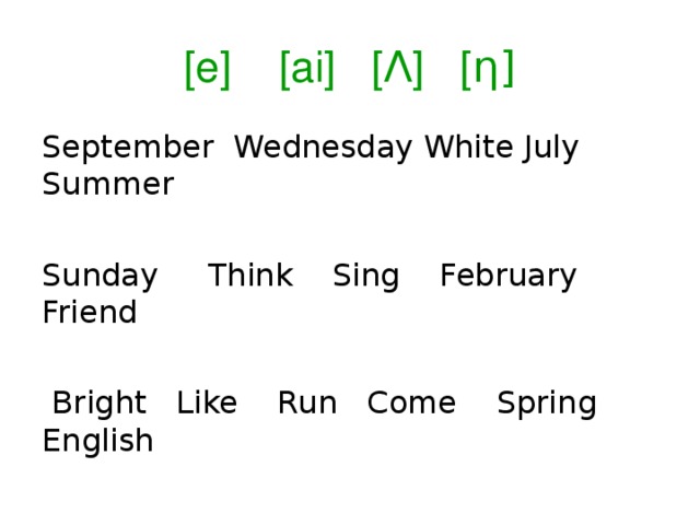 [e] [ai] [Ʌ] [ η] September Wednesday White July Summer Sunday Think Sing February Friend  Bright Like Run Come Spring English