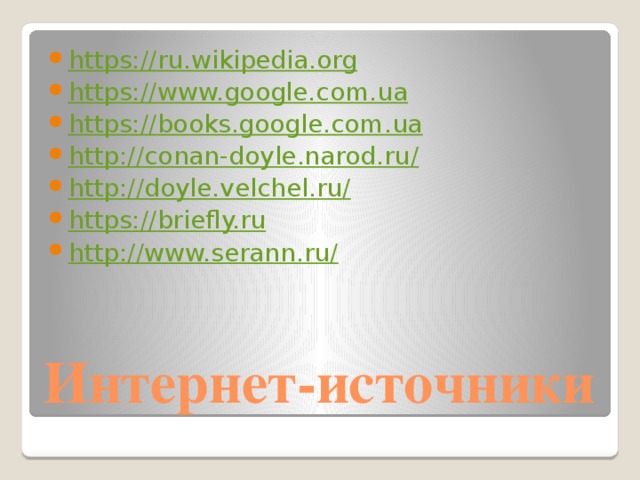 https:// ru.wikipedia.org https:// www.google.com.ua https:// books.google.com.ua http://conan-doyle.narod.ru / http://doyle.velchel.ru / https:// briefly.ru http://www.serann.ru /