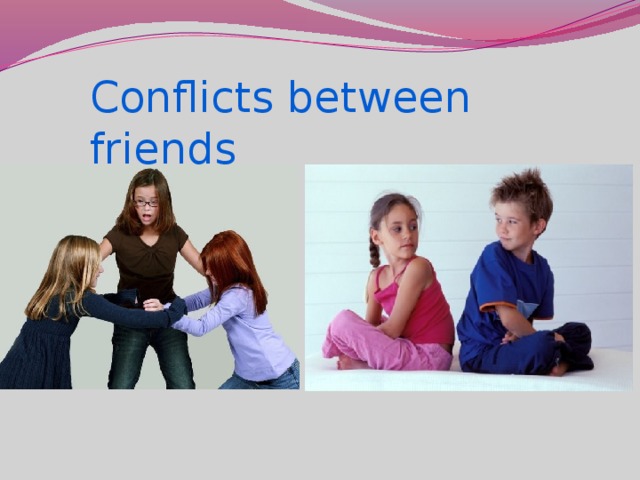 Conflicts between friends