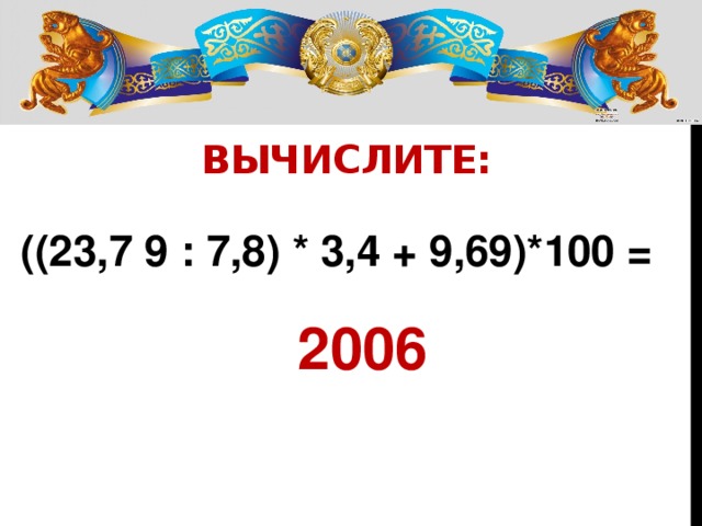 Вычислите: ((23,7 9 : 7,8) * 3,4 + 9,69)*100 = 2006