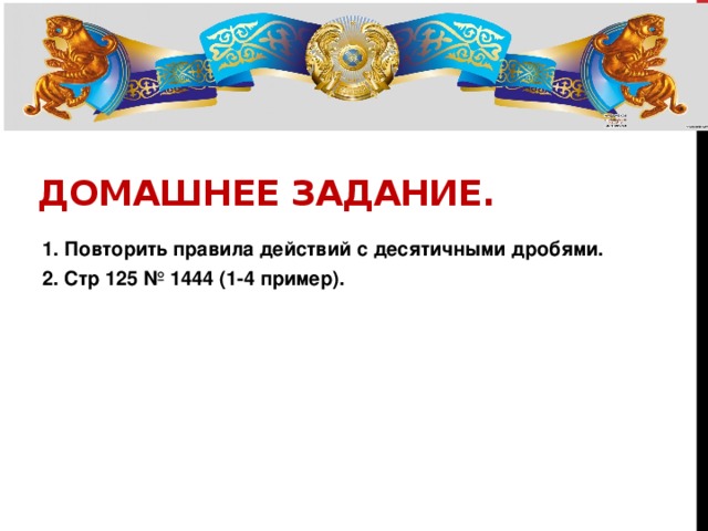 Домашнее задание. 1. Повторить правила действий с десятичными дробями. 2. Стр 125 № 1444 (1-4 пример).