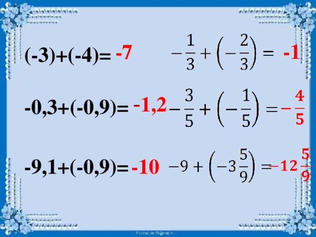 -1  -7 (-3)+(-4)=  - 1,2 -0,3+(-0,9)= -10 -9,1+(-0,9)=